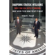 Sharpening Strategic Intelligence: Why the CIA Gets It Wrong and What Needs to Be Done to Get It Right Paperback, Cambridge University Press
