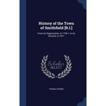 History of the Town of Smithfield [R.I.]: From Its Organization in 1730-1 to Its Division in 1871 Hardcover, Sagwan Press