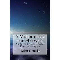 A Method for the Madness: An Intro to Qualitative Futures Squares Paperback, Createspace Independent Publishing Platform