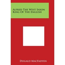 Alfred the West Saxon King of the English Paperback, Literary Licensing, LLC