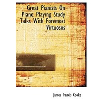 Great Pianists on Piano Playing Study Talks with Foremost Virtuosos Hardcover, BiblioLife