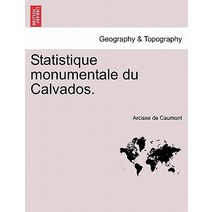 Statistique Monumentale Du Calvados. Paperback, British Library, Historical Print Editions