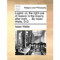 Logick: Or the Right Use of Reason in the Inquiry After Truth. ... by Isaac Watts D.D. Paperback, Gale Ecco, Print Editions