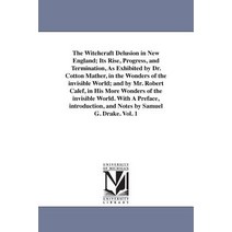 The Witchcraft Delusion in New England; Its Rise Progress and Termination as Exhibited by Dr. Cotto..., University of Michigan Library