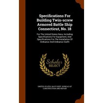 Specifications for Building Twin-Screw Armored Battle Ship Connecticut No. 18: For the United States ..., Arkose Press