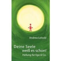 Deine Seele Weiss Es Schon! Heilung Fur Ego & Co., Books on Demand