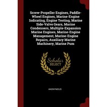 Screw-Propeller Engines Paddle-Wheel Engines Marine-Engine Indicating Engine Testing Marine Side-V..., Andesite Press