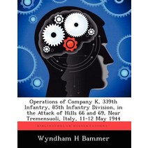 Operations of Company K 339th Infantry 85th Infantry Division in the Attack of Hills 66 and 69 Nea..., Biblioscholar