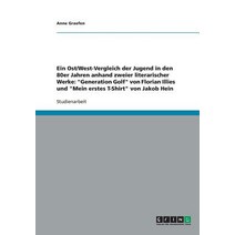 Ein Ost/West-Vergleich Der Jugend in Den 80er Jahren Anhand Zweier Literarischer Werke: Generation Gol..., Grin Publishing
