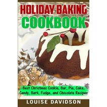 Holiday Baking Cookbook: Best Christmas Cookie Pie Bar Cake Candy Bark Fudge and Chocolate Reci..., Createspace Independent Publishing Platform