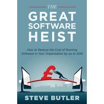 The Great Software Heist: How to Reduce the Costs of Running Software in Your Organisation by Up to 50..., Createspace Independent Publishing Platform