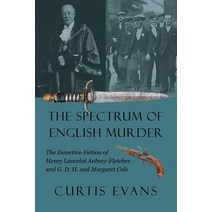 The Spectrum of English Murder: The Detective Fiction of Henry Lancelot Aubrey-Fletcher and G. D. H. a..., Coachwhip Publications