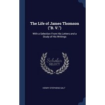 The Life of James Thomson (B. V.): With a Selection from His Letters and a Study of His Writings Hardcover, Sagwan Press