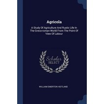 Agricola: A Study of Agriculture and Rustic Life in the Greco-Roman World from the Point of View of Labour Paperback, Sagwan Press