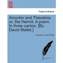 Amyntor and Theodora: Or the Hermit. a Poem. in Three Cantos. [By David Mallet.] Paperback, British Library, Historical Print Editions