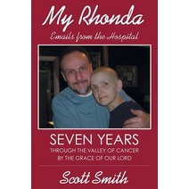 My Rhonda: Emails from the Hospital; Seven Years Through the Valley of Cancer by the Grace of Our Lord Paperback, Covenant Books