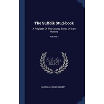 The Suffolk Stud-Book: A Register of the County Breed of Cart Horses; Volume 3 Hardcover, Sagwan Press