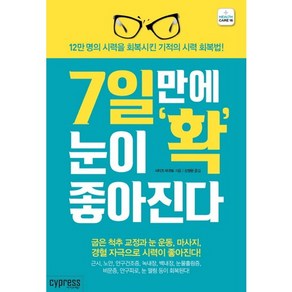 7일만에 눈이 확 좋아진다:12만 명의 시력을 회복시킨 기적의 시력 회복법!, 싸이프레스, 시미즈 마코토 저/신정현 역