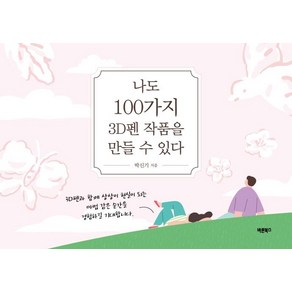 나도 100가지 3D펜 작품을 만들 수 있다:3D펜과 함께 상상이 현실이 되는 마법 같은 순간을 경험하길 기대합니다, 바른북스, 박신기