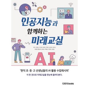 인공지능과 함께하는 미래교실:현직 초중고 선생님들의 AI 활용 수업 레시피, 다빈치books, 박찬조현승이가현장유림주예지김민정권우경최윤령황성욱김보승박예원이창훈김성범