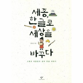 세종 한글로 세상을 바꾸다:소통과 어울림의 글자 한글 이야기