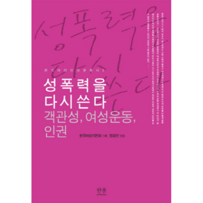 성폭력을 다시 쓴다: 객관성 여성운동 인권, 한울아카데미, 정희진,전희경,정춘숙,강김아리,김효선,박이은경,정미례 공저/한국여성의전화연합 기획