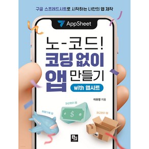 노코드! 코딩 없이 앱 만들기 with 앱시트:구글 스프레드시트로 시작하는 나만의 앱 제작