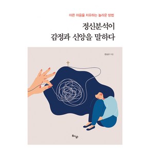 정신분석이 감정과 신앙을 말하다:아픈 마음을 치유하는 놀라운 방법