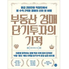 부동산 경매 단기투자의 기적:월급 200만원 직장인에서 월 수익 2억원 경매의 신이 된 비법