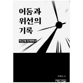 어둠과 위선의 기록 / 박근혜 탄핵백서: