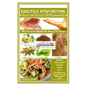 Erectile Dysfunction: Treat And Prevent ED Permanently!: The Secrets Herbs & Steps To Cure: Male Imp... Paperback