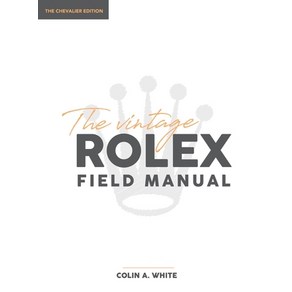 The Vintage Rolex Field Manual: The Essential Collectors Reference Guide Hardcover