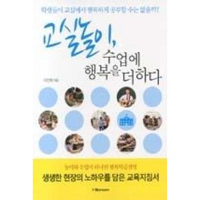 교실놀이 수업에 행복을 더하다 : 학생들이 교실에서 행복하게 공부할 수는 없을가?, 아이스크림(i-Sceam), 이인희