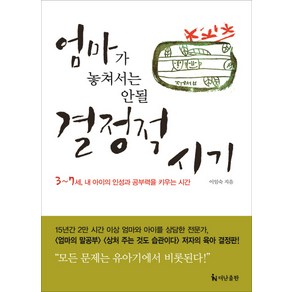 엄마가 놓쳐서는 안될 결정적 시기:3~7세 내 아이의 인성과 공부력을 키우는 시간