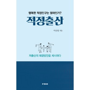 적정출산:행복한 적정인구는 얼마인가?  저출산의 해결방안을 제시하다, 한가람서원, 이승일