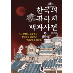 한국의 판타지 백과사전(완전판):천지개벽부터 종말까지 신기하고 재미있는 옛이야기 130가지, 생각비행, 도현신