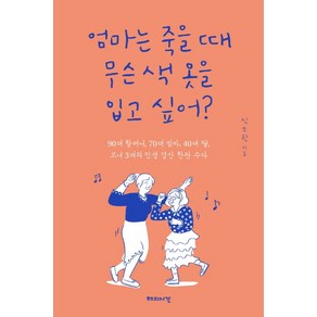 엄마는 죽을 때 무슨 색 옷을 입고 싶어?:90대 할머니 70대 엄마 40대 딸 모녀 3대의 인생 결산 한판 수다, 해의시간, 신소린