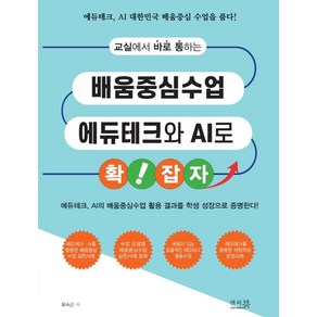 교실에서 바로 통하는 배움중심수업 에듀테크와 AI로 확! 잡자:에듀테크 AI의 배움중심수업 활용 결과를 학생 성장으로 증명한다!, 앤써북, 유수근 저