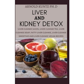 (영문도서) Liver and Kidney Detox: Liver Cleanse Juices Liver Cleanse Tea Liver Cleanse Soup Fatty Liver Cle... Paperback