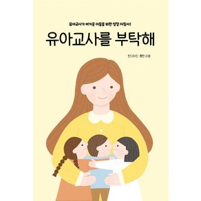 유아교사를 부탁해:유아교사가 버거운 이들을 위한 성장 지침서!, 유아교사를 부탁해, 한다아린, 홍현(저), 티움, 한다아린,홍현