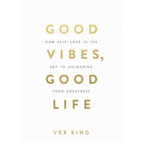 Good Vibes Good Life:How Self-Love Is the Key to Unlocking You Geatness, Good Vibes, Good Life, King, Vex(저), Hay House