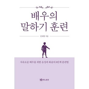 배우의 말하기 훈련:자유로운 배우를 위한 음성과 화술의 8단계 훈련법, 안재범 저, 연극과인간