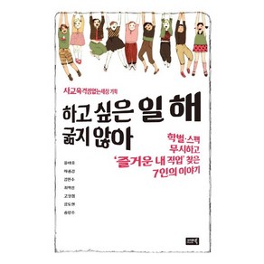 하고 싶은 일 해 굶지 않아:학벌 스펙 무시하고 즐거운 내 직업 찾은 7인의 이야기