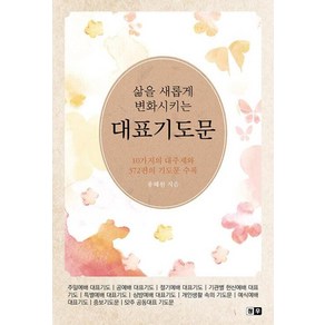 삶을 새롭게 변화시키는 대표기도문:10가지의 대주제와 372편의 기도문 수록