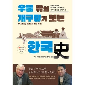 우물 밖의 개구리가 보는 한국사:하버드대 출신 한국학 박사에게 듣는 우리가 몰랐던 우리 역사