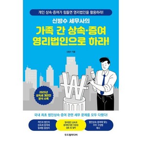 신방수 세무사의가족 간 상속·증여 영리법인으로 하라!:개인 상속 증여가 힘들면 영리법인을 활용하라