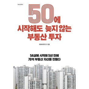 50에 시작해도 늦지 않는 부동산 투자:54살에 시작해 5년 만에 70억 부동산 자산을 만들다