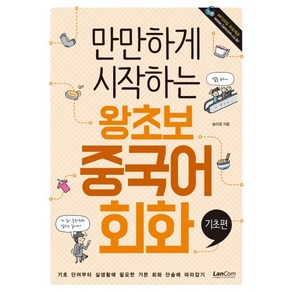 만만하게 시작하는왕초보 중국어 회화: 기초편:기초 단어부터 실생활에 필요한 기본 회화 단숨에 따라잡기