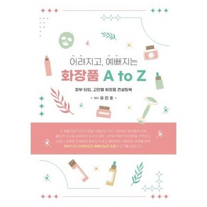 어려지고 예뻐지는 화장품 A to Z:피부 타입 고민별 화장품 컨설팅북, 소울컴퍼니, 유민호 저