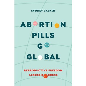 (영문도서) Abotion Pills Go Global: Repoductive Feedom Acoss Bodes Volume 7 Papeback, Univesity of Califonia Pess, English, 9780520391987